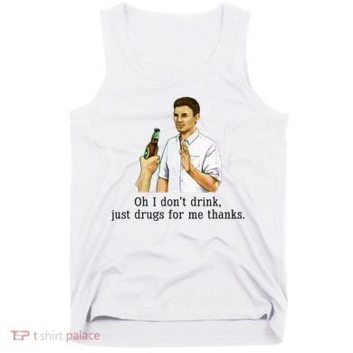 Oh I DonT Drink Just Drugs For Me Thanks Funny Drinking Tank Top