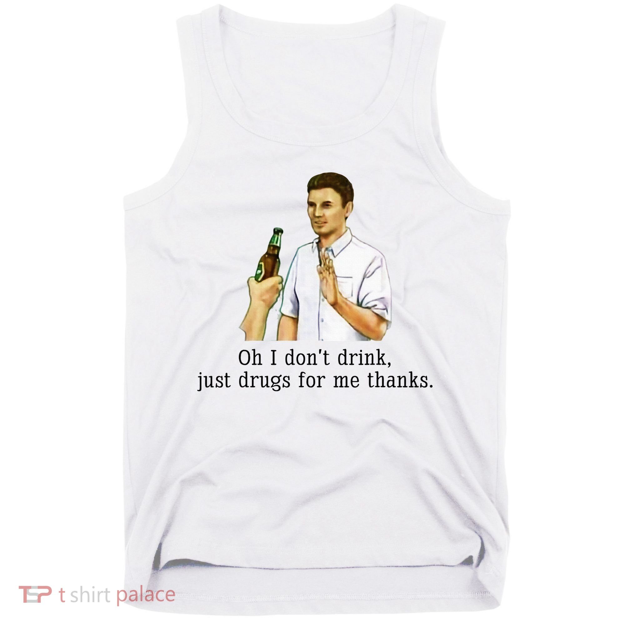 Oh I DonT Drink Just Drugs For Me Thanks Funny Drinking Tank Top