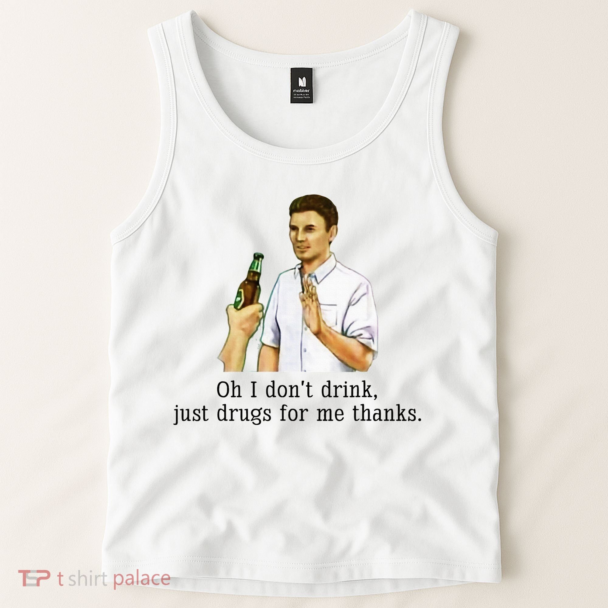 Oh I DonT Drink Just Drugs For Me Thanks Funny Drinking Tank Top