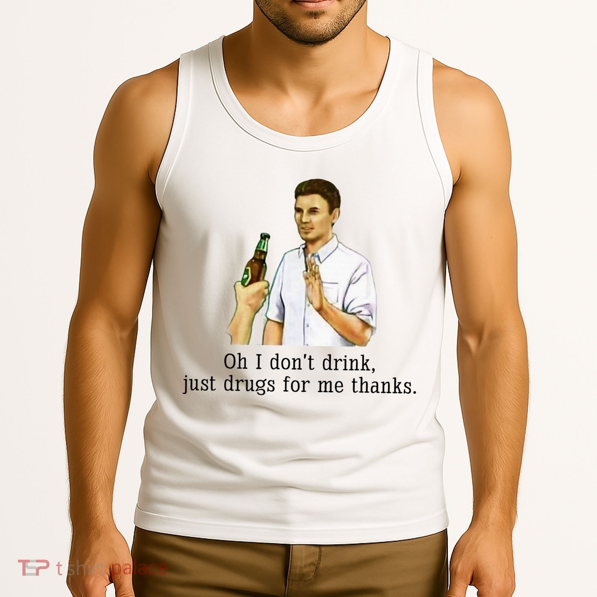 Oh I DonT Drink Just Drugs For Me Thanks Funny Drinking Tank Top