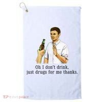 Oh I DonT Drink Just Drugs For Me Thanks Funny Drinking Golf Towel thumb 0