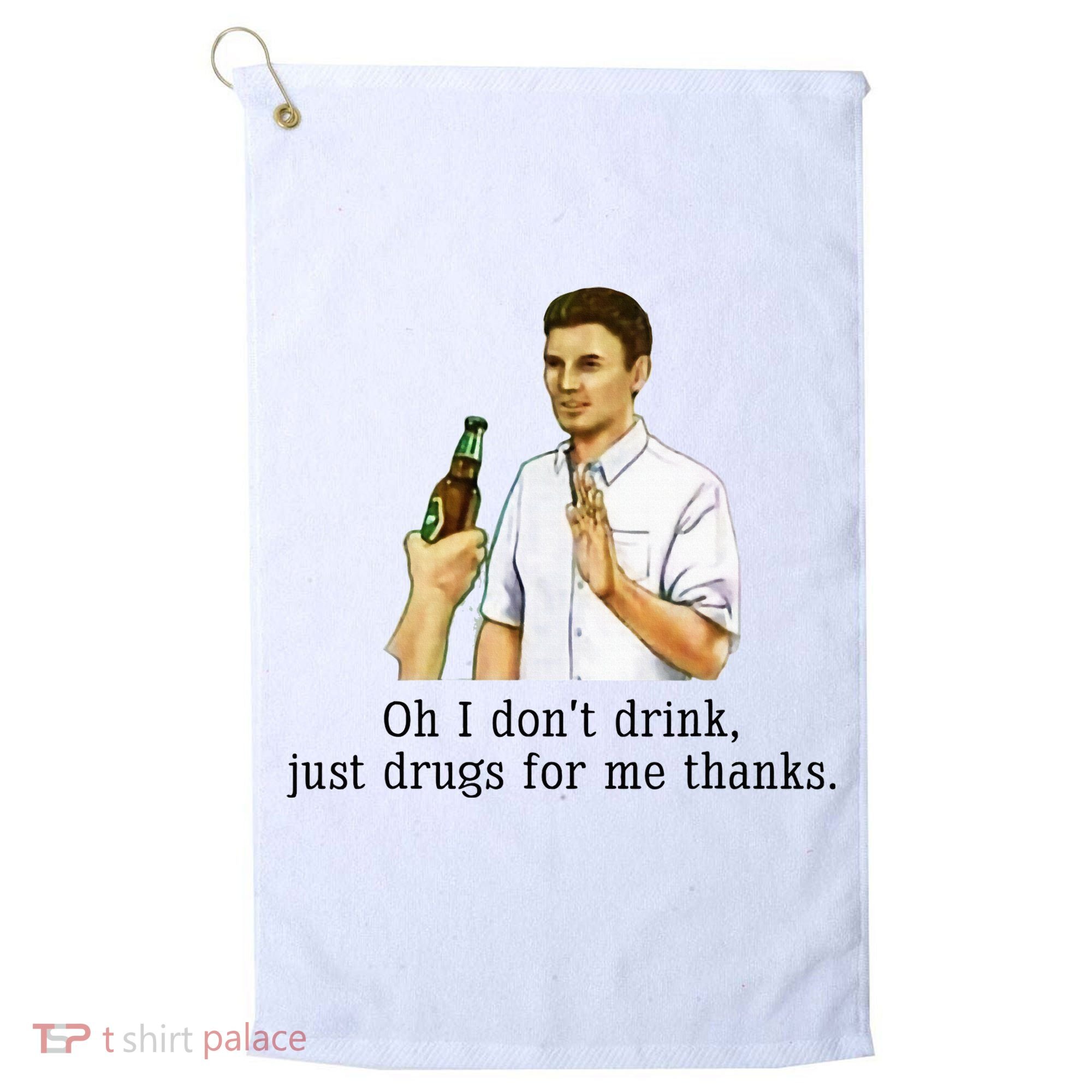 Oh I DonT Drink Just Drugs For Me Thanks Funny Drinking Golf Towel