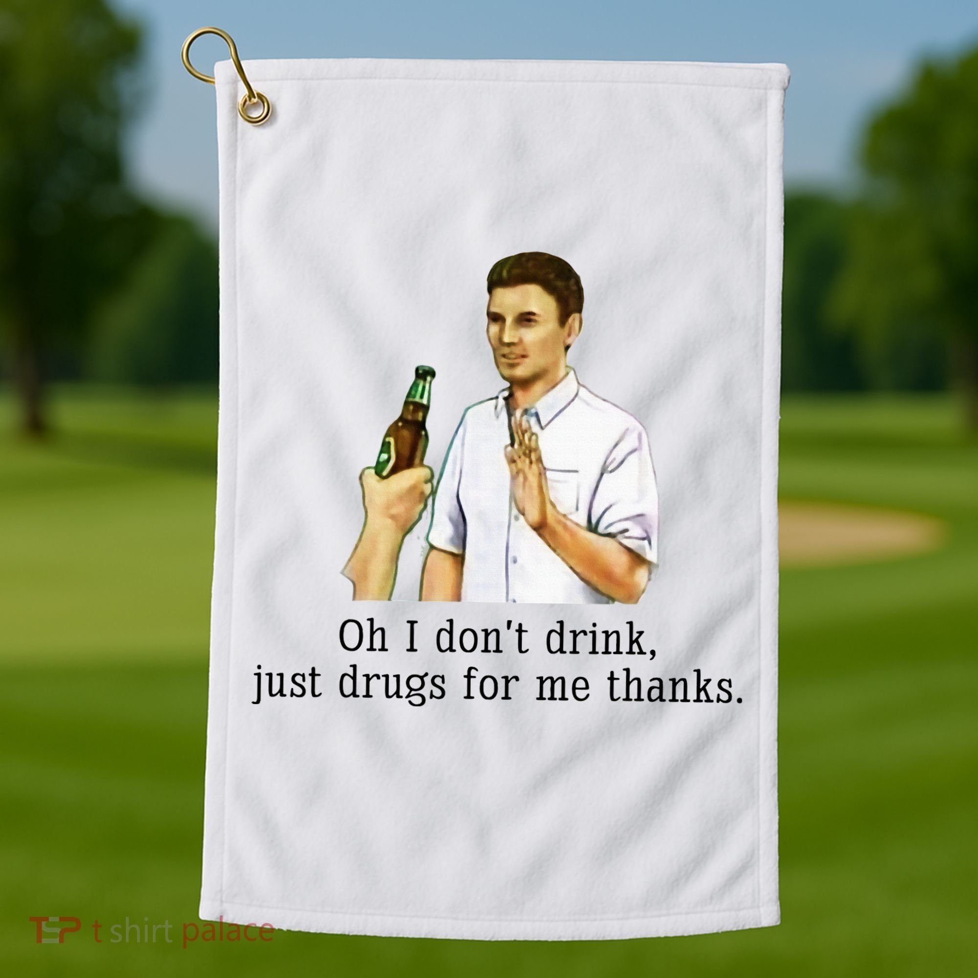 Oh I DonT Drink Just Drugs For Me Thanks Funny Drinking Golf Towel