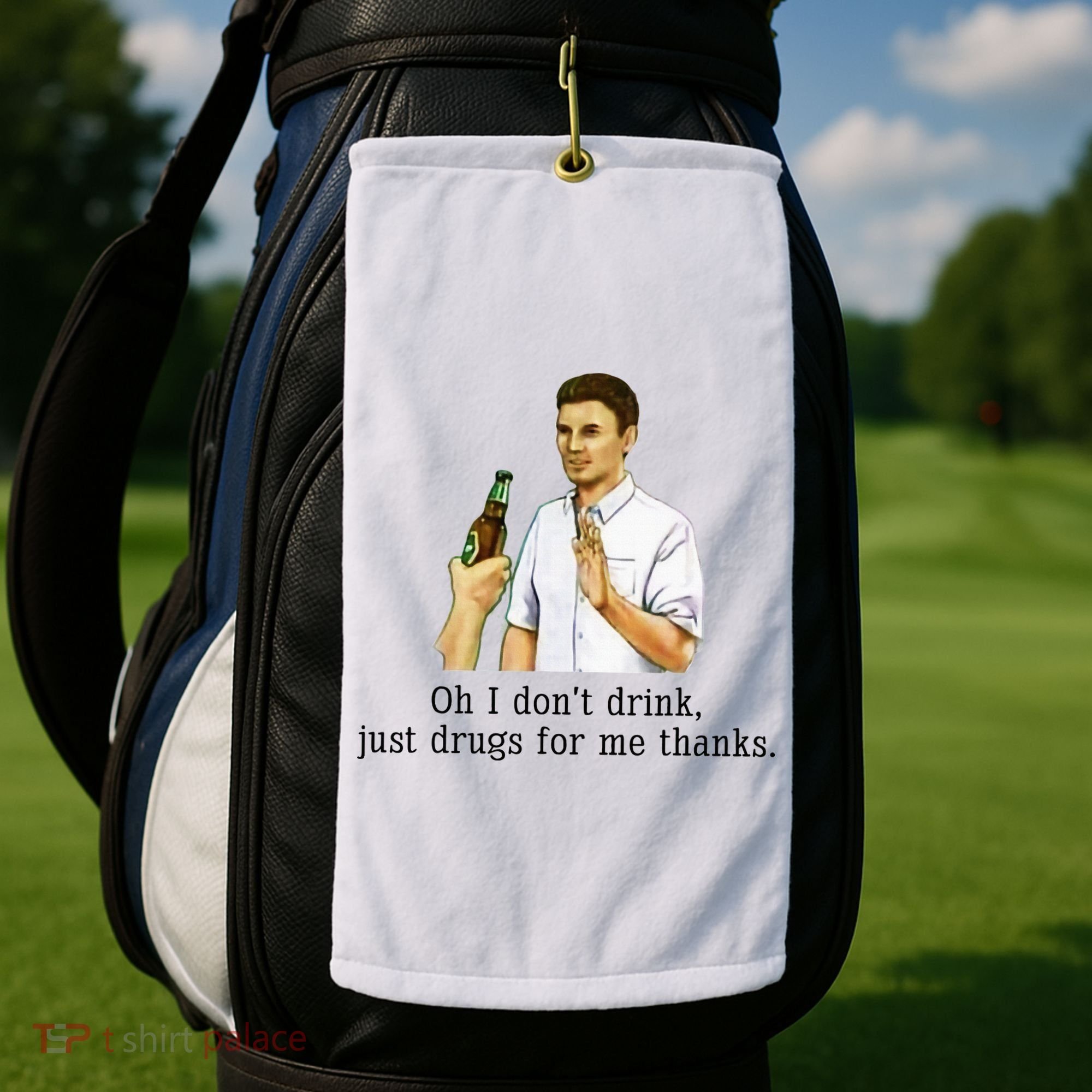 Oh I DonT Drink Just Drugs For Me Thanks Funny Drinking Golf Towel