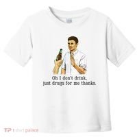 Oh I DonT Drink Just Drugs For Me Thanks Funny Drinking Toddler T-Shirt thumb 0