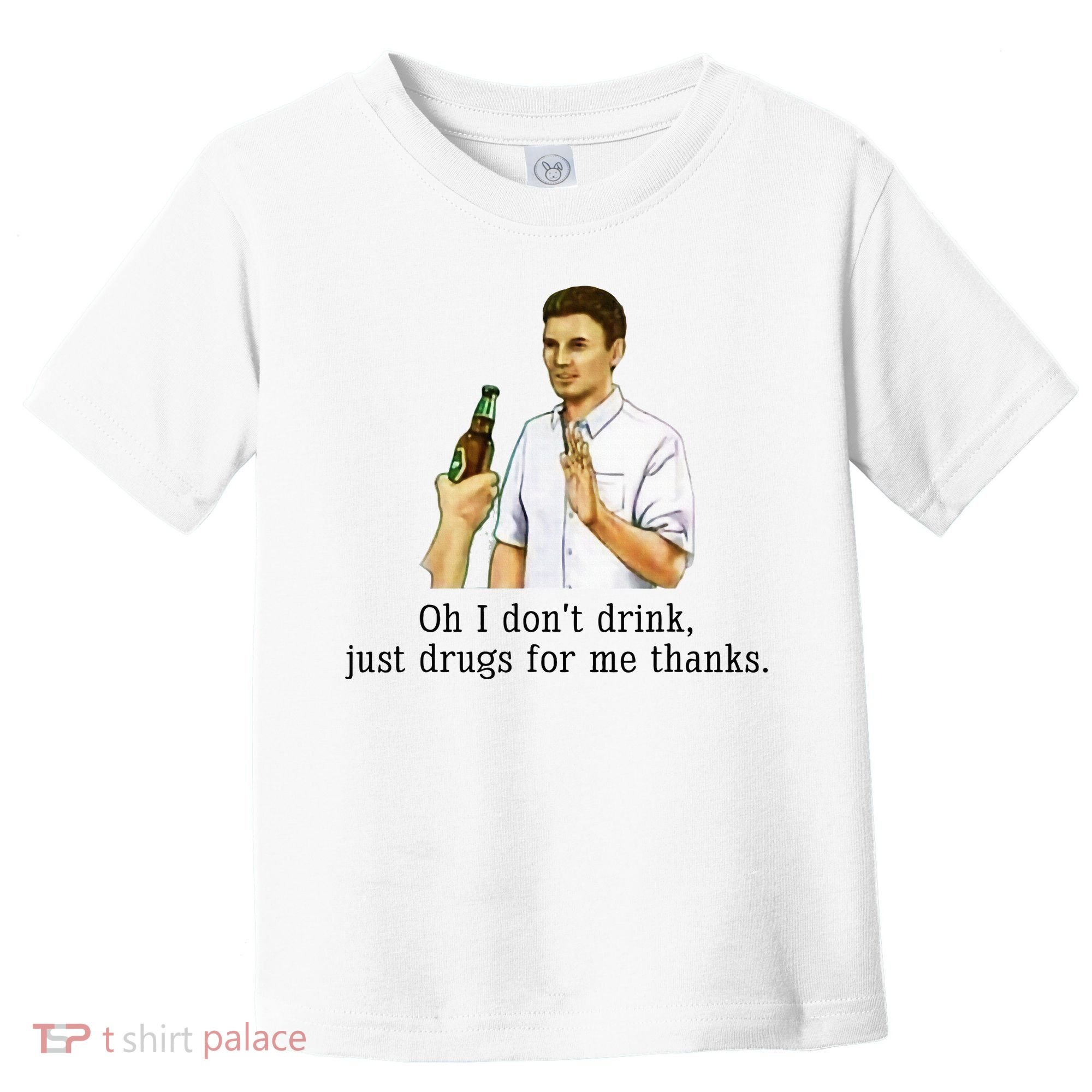 Oh I DonT Drink Just Drugs For Me Thanks Funny Drinking Toddler T-Shirt
