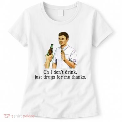 Oh I DonT Drink Just Drugs For Me Thanks Funny Drinking Women's T-Shirt