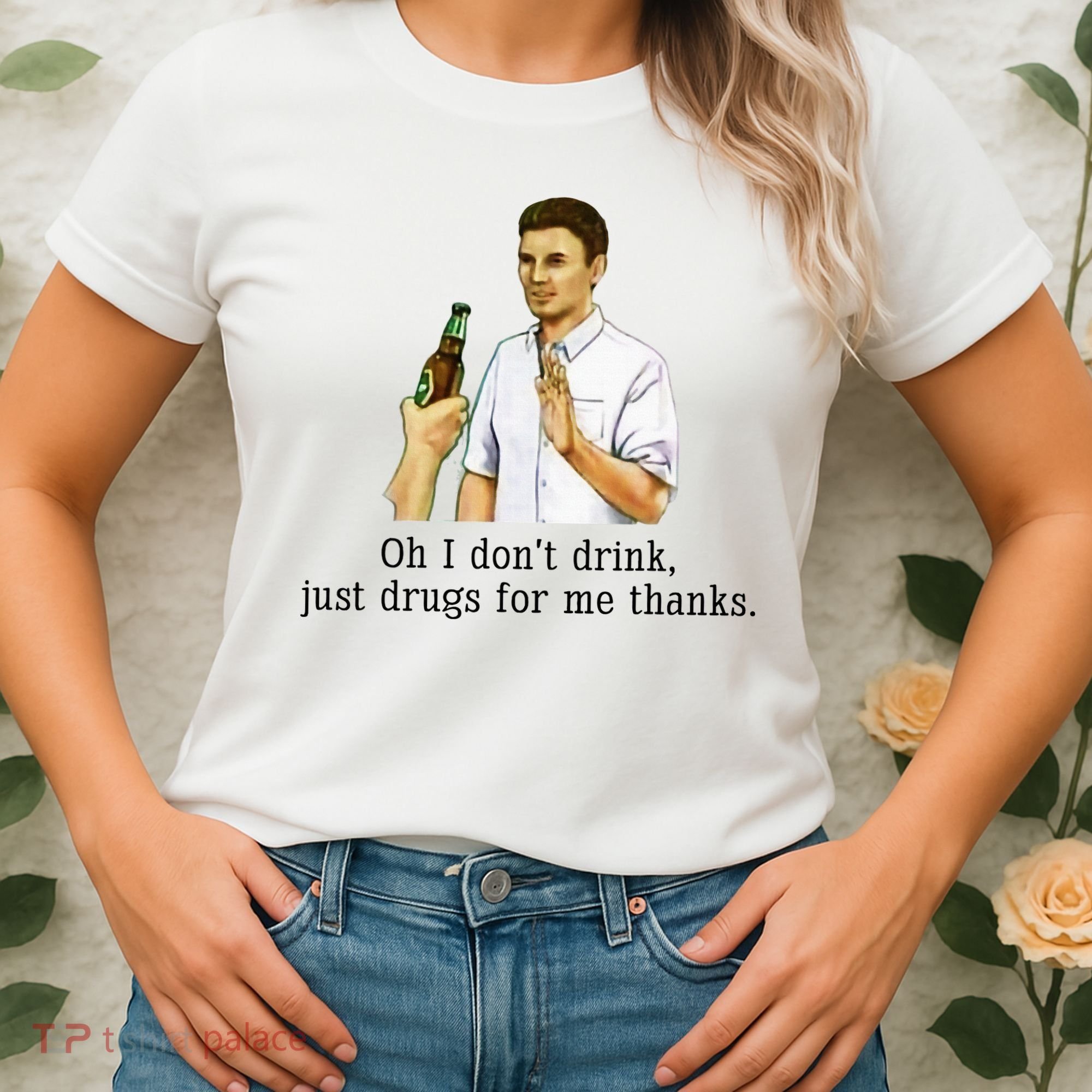 Oh I DonT Drink Just Drugs For Me Thanks Funny Drinking Women's T-Shirt