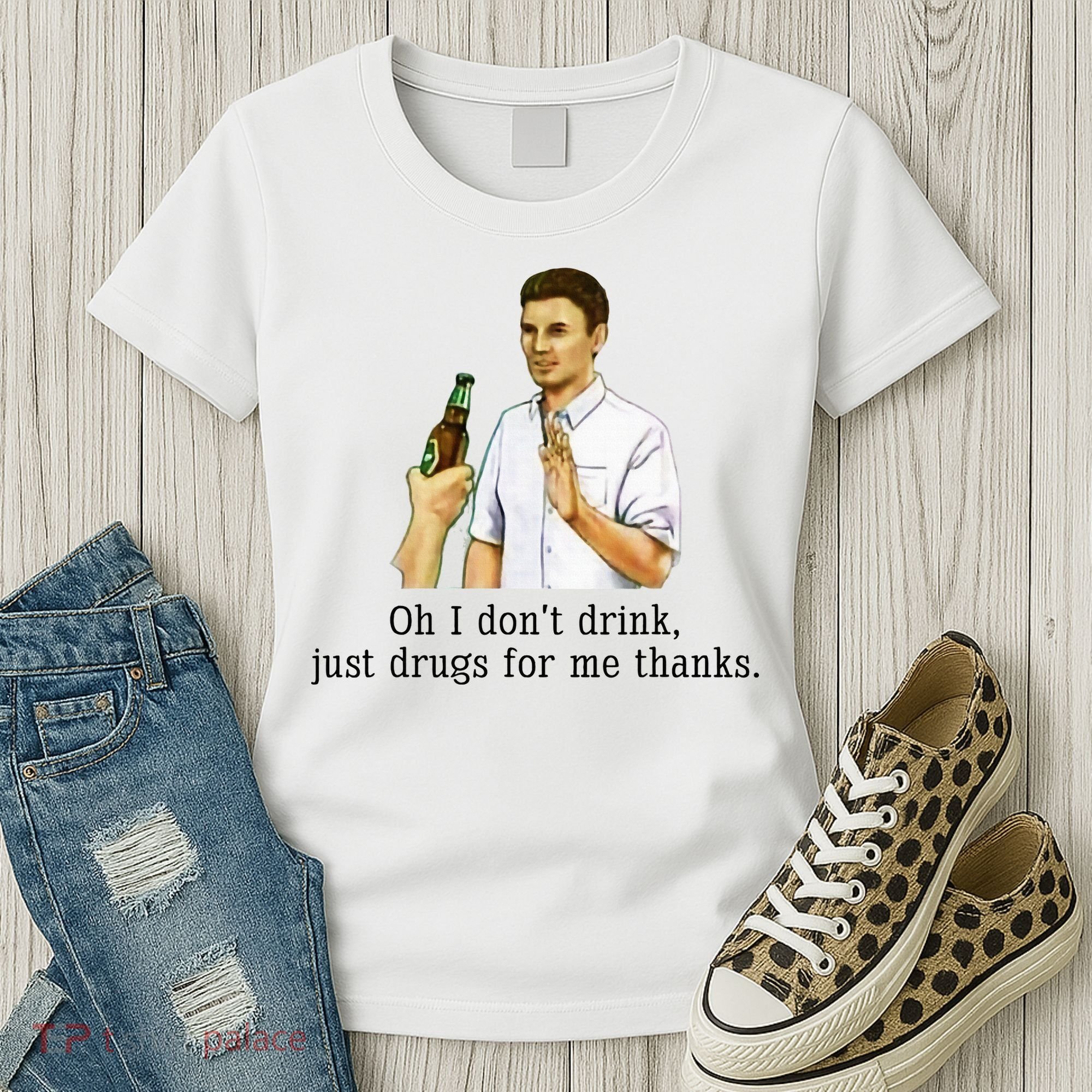 Oh I DonT Drink Just Drugs For Me Thanks Funny Drinking Women's T-Shirt