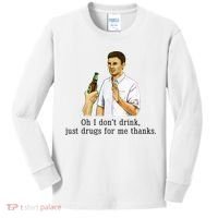 Oh I DonT Drink Just Drugs For Me Thanks Funny Drinking Kids Long Sleeve Shirt thumb 0