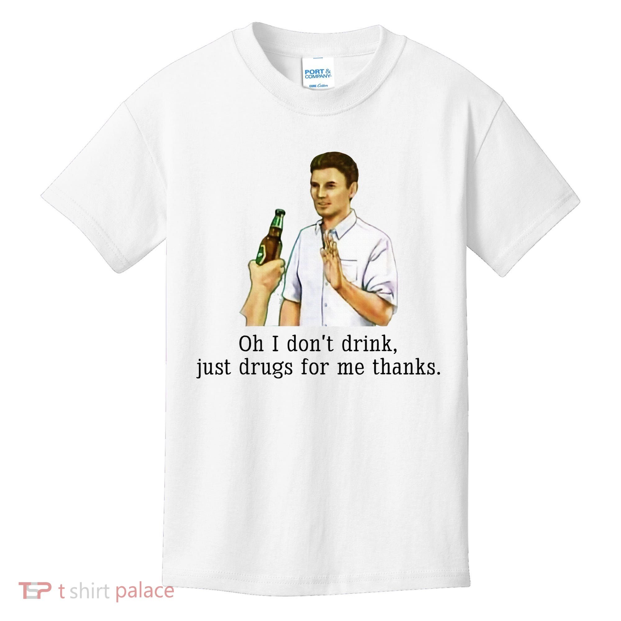 Oh I DonT Drink Just Drugs For Me Thanks Funny Drinking Kids T-Shirt