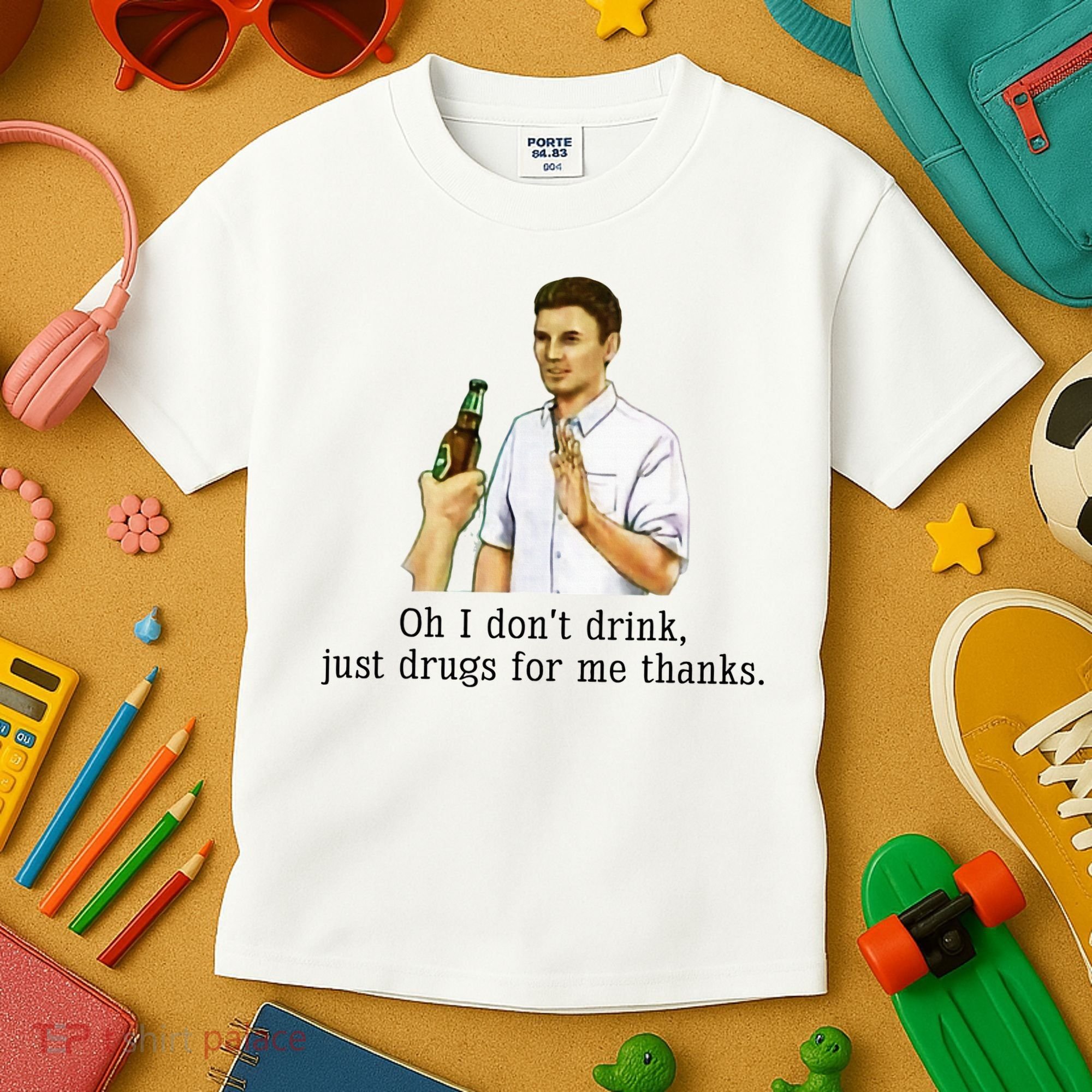 Oh I DonT Drink Just Drugs For Me Thanks Funny Drinking Kids T-Shirt