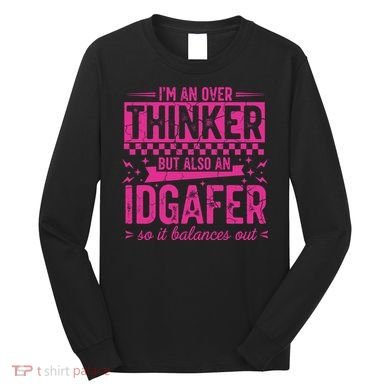 Overthinker IDGAFER Funny Sarcast Long Sleeve Shirt