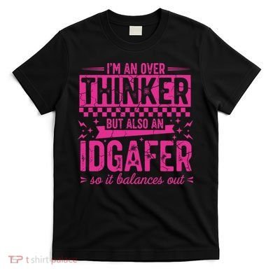 Overthinker IDGAFER Funny Sarcast T-Shirt