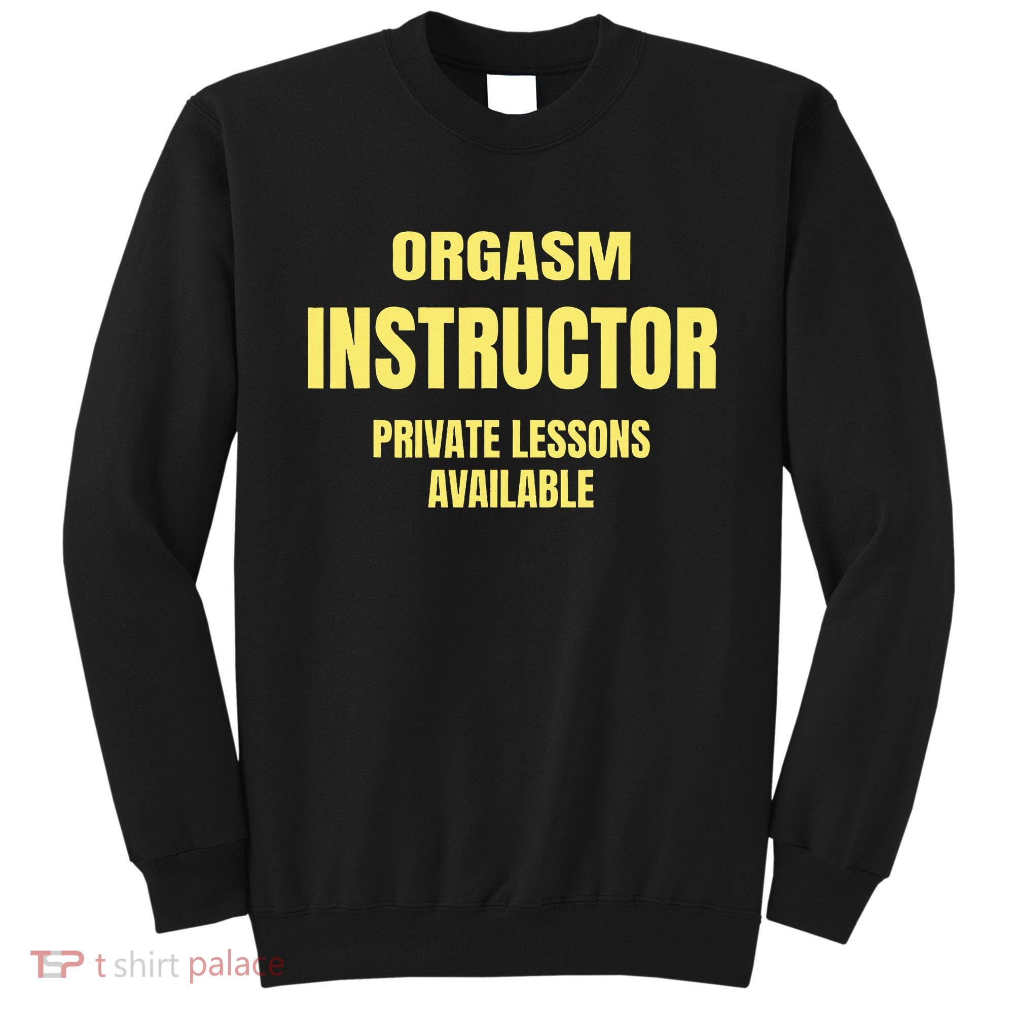 Orgasm Instructor Funny Gag Gift Sweatshirt
