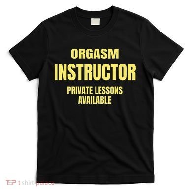 Orgasm Instructor Funny Gag Gift T-Shirt