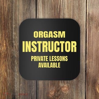 Orgasm Instructor Funny Gag Gift Coaster