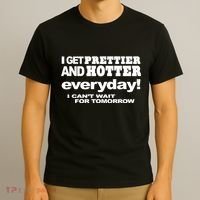 Omighty I Get Prettier And Hotter Everyday I CanT Wait For Tomorrow T-Shirt thumb 3