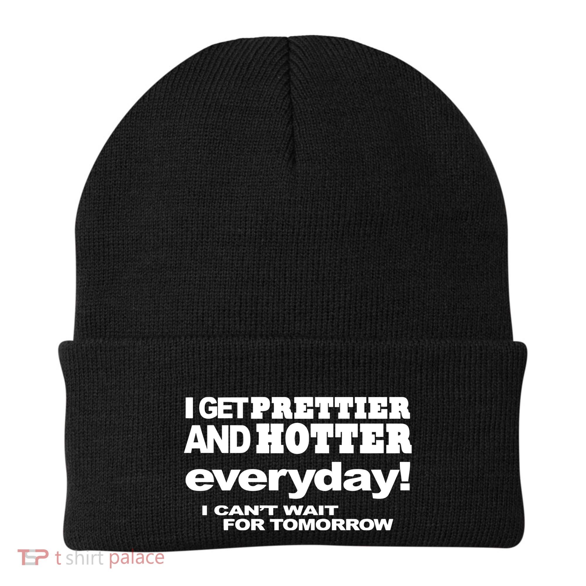 Omighty I Get Prettier And Hotter Everyday I CanT Wait For Tomorrow Beanie