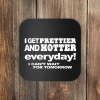 Omighty I Get Prettier And Hotter Everyday I CanT Wait For Tomorrow Coaster thumb 0