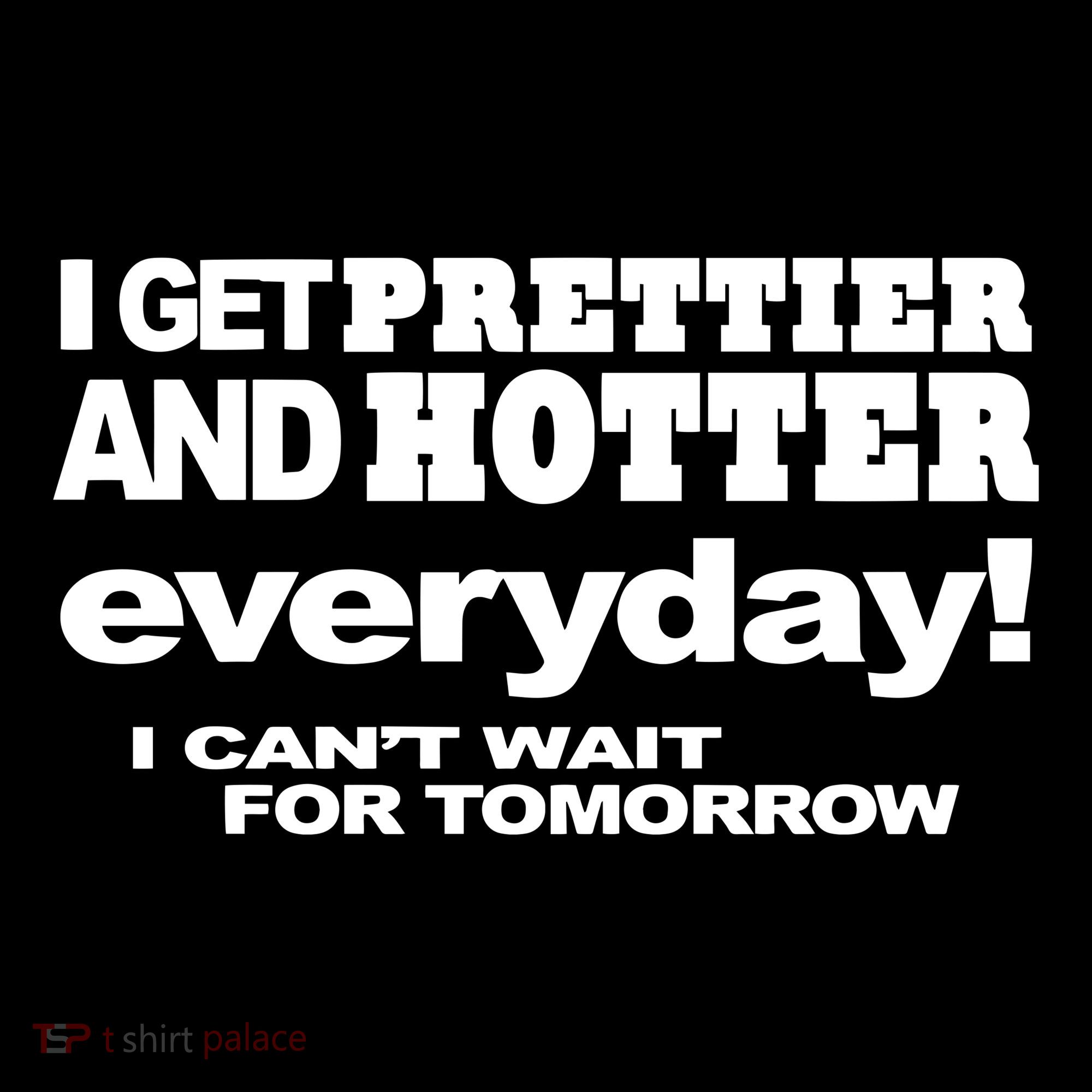 Omighty I Get Prettier And Hotter Everyday I CanT Wait For Tomorrow Women's Hoodie