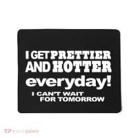 Omighty I Get Prettier And Hotter Everyday I CanT Wait For Tomorrow Mousepad thumb 0
