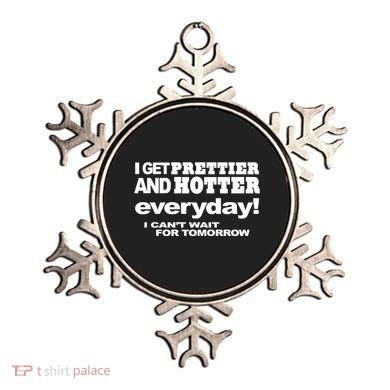 Omighty I Get Prettier And Hotter Everyday I CanT Wait For Tomorrow Ornament