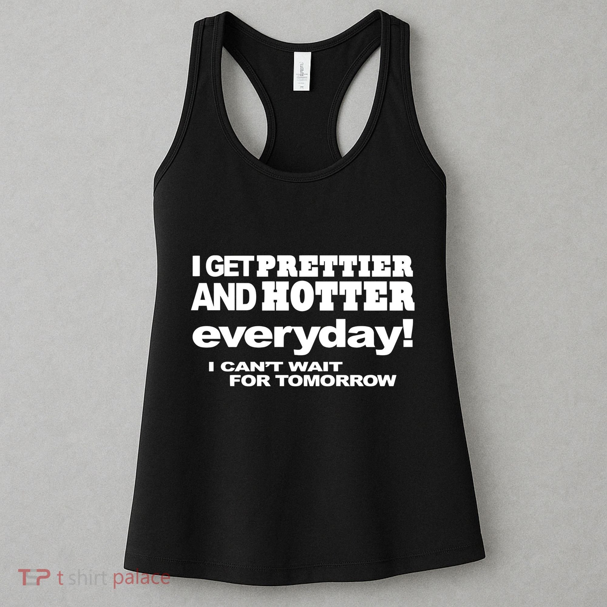 Omighty I Get Prettier And Hotter Everyday I CanT Wait For Tomorrow Women's Tank Top