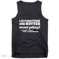 Omighty I Get Prettier And Hotter Everyday I CanT Wait For Tomorrow Tank Top thumb 0