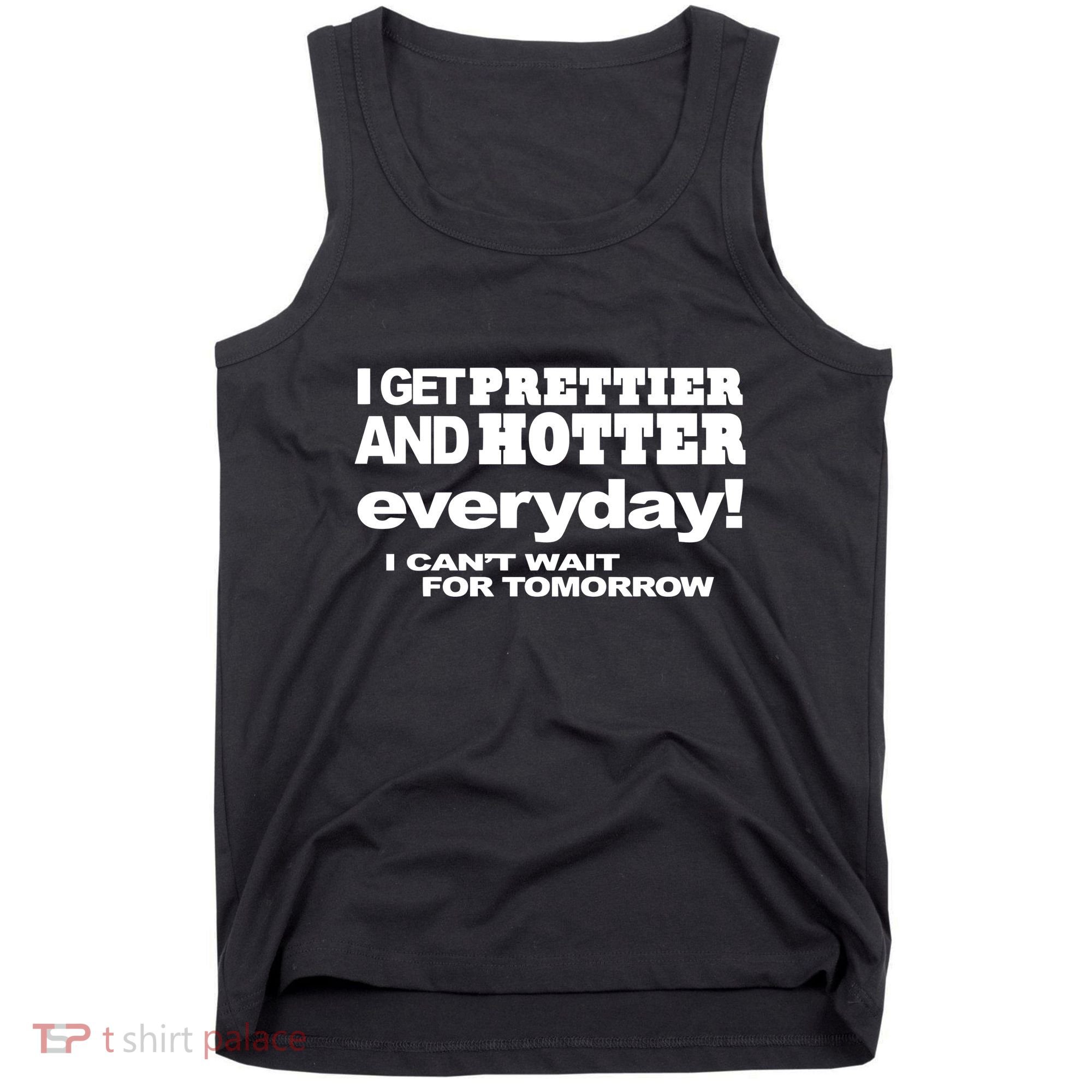 Omighty I Get Prettier And Hotter Everyday I CanT Wait For Tomorrow Tank Top