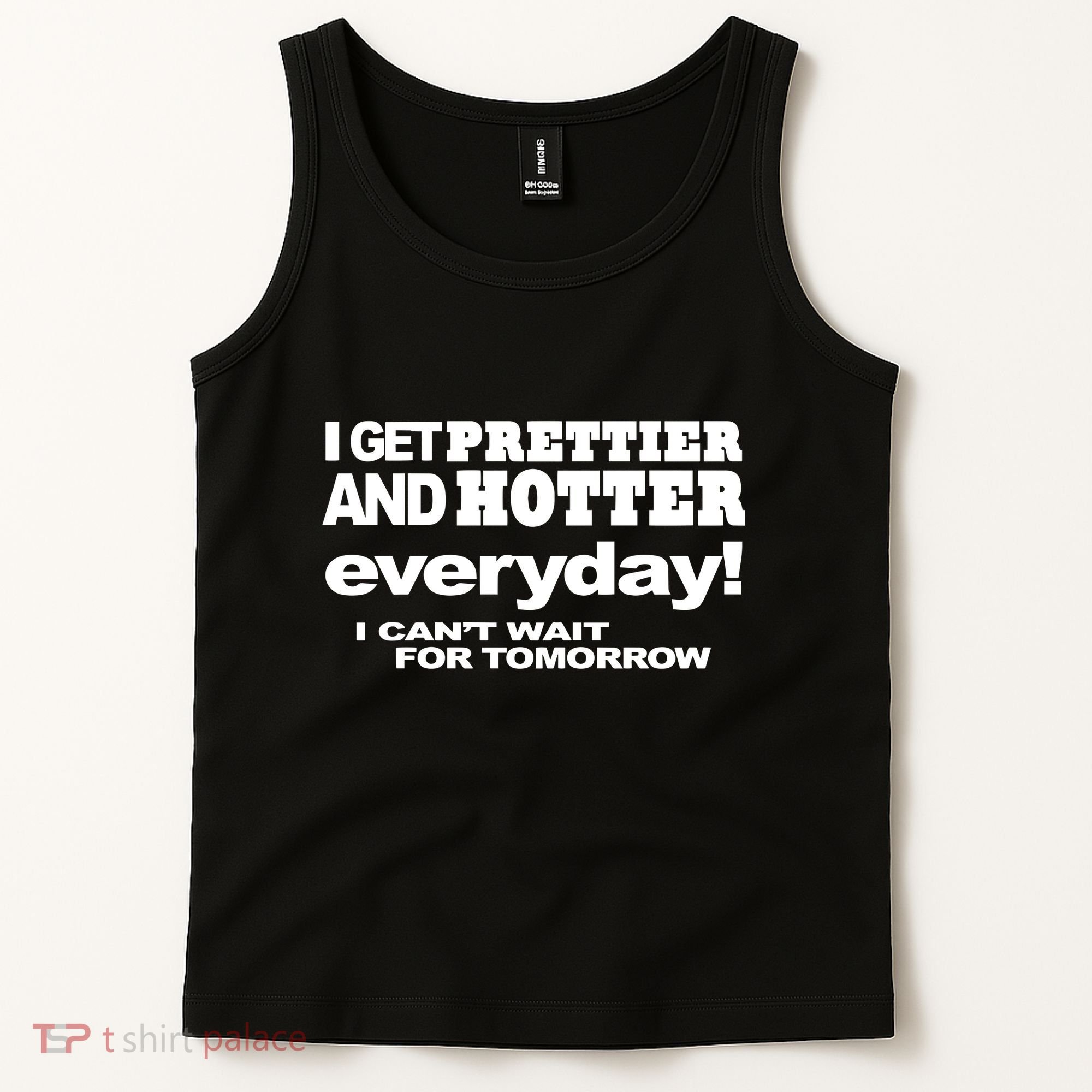 Omighty I Get Prettier And Hotter Everyday I CanT Wait For Tomorrow Tank Top