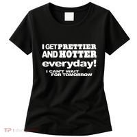 Omighty I Get Prettier And Hotter Everyday I CanT Wait For Tomorrow Women's T-Shirt thumb 0