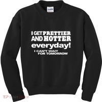 Omighty I Get Prettier And Hotter Everyday I CanT Wait For Tomorrow Kids Sweatshirt thumb 0