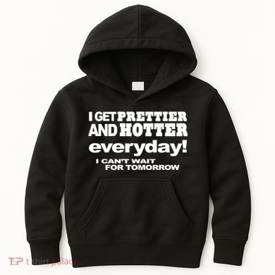 Omighty I Get Prettier And Hotter Everyday I CanT Wait For Tomorrow Kids Hoodie