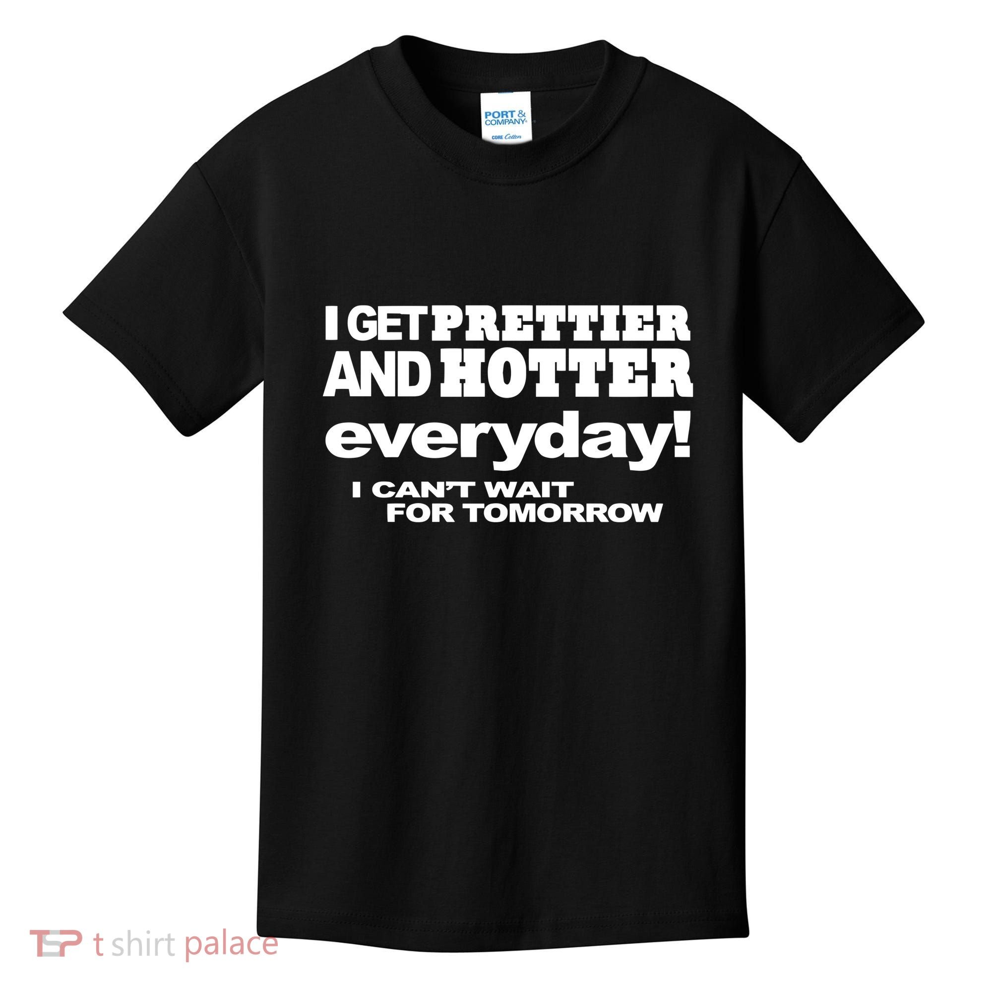 Omighty I Get Prettier And Hotter Everyday I CanT Wait For Tomorrow Kids T-Shirt