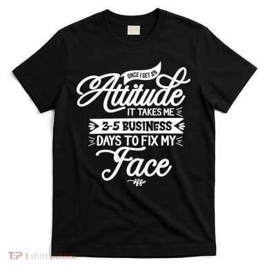 Once I Get An Attitude Funny T-Shirt