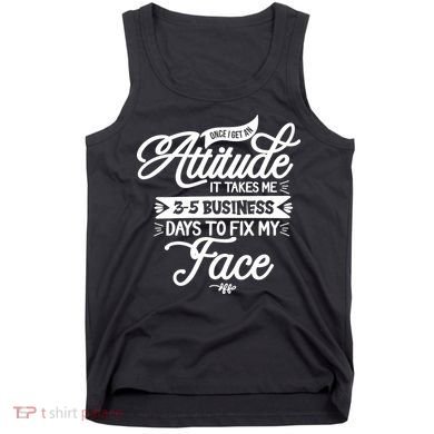 Once I Get An Attitude Funny Tank Top
