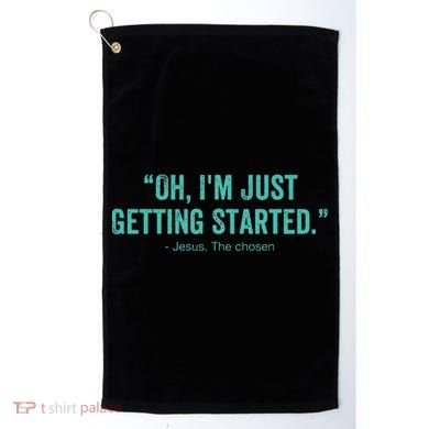 Oh I’M Just Getting Started Golf Towel