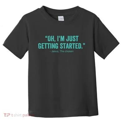 Oh I’M Just Getting Started Toddler T-Shirt