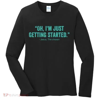 Oh I’M Just Getting Started Women's Long Sleeve Shirt