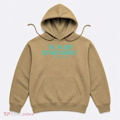 Oh I’M Just Getting Started Hoodie