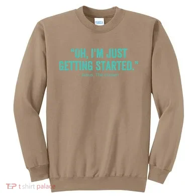Oh I’M Just Getting Started Sweatshirt
