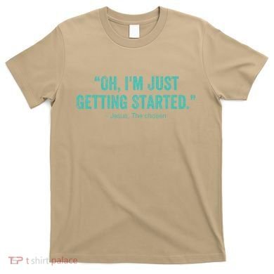Oh I’M Just Getting Started T-Shirt