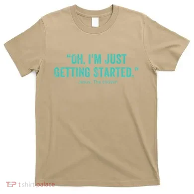Oh I’M Just Getting Started T-Shirt