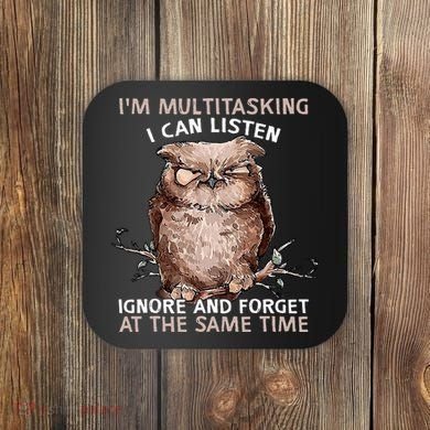 Owl Im Multitasking I Can Listen Ignore And Forget Funny Coaster