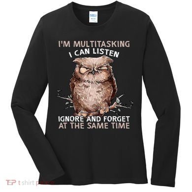 Owl Im Multitasking I Can Listen Ignore And Forget Funny Women's Long Sleeve Shirt