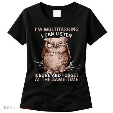Owl Im Multitasking I Can Listen Ignore And Forget Funny Women's T-Shirt
