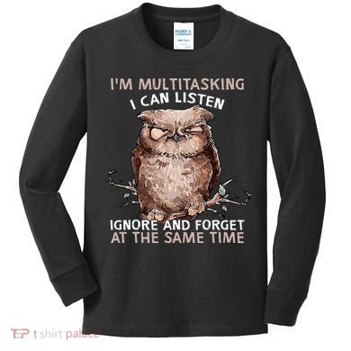 Owl Im Multitasking I Can Listen Ignore And Forget Funny Kids Long Sleeve Shirt