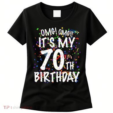 Omg Its My 70th Birthday 70 Year Old Happy Birthday Women's T-Shirt