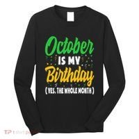 October Is My Birthday The Whole Month October Birthday Cute Long Sleeve Shirt thumb 0